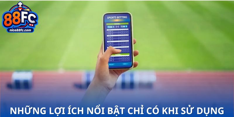 Những lợi ích nổi bật chỉ có khi sử dụng app